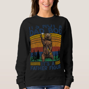 It's Not A Dad Bod It's A Father Figure Bear Camp Sweatshirt