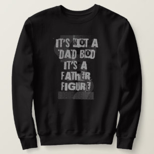 It's Not A Dad Bod It's A Father Figure Dad Sweatshirt
