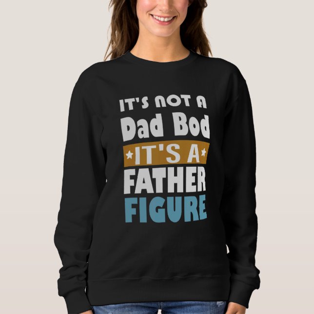 It's Not A Dad Bod It's A Father Figure  Dad Sweatshirt (Front)