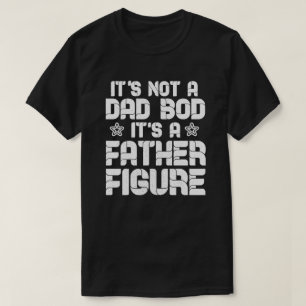 It's Not A Dad Bod It's A Father Figure Dad T-Shirt