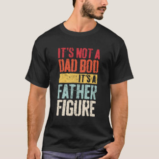 It'S Not A Dad Bod It'S A Father Figure Family Hum T-Shirt