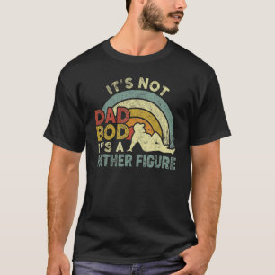 It's Not A Dad Bod It's A Father Figure Father's D T-Shirt