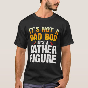 It's Not A Dad Bod It's A Father Figure Fathers D T-Shirt