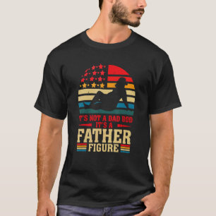 It's Not A Dad Bod It's A Father Figure Fathers D T-Shirt