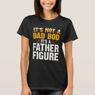 It's Not A Dad Bod It's A Father Figure Fathers D T-Shirt