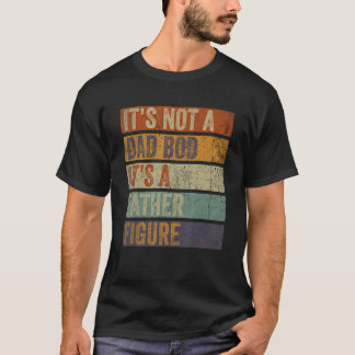 It's Not A Dad Bod It's A Father Figure Fathers Da T-Shirt