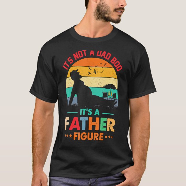 Its Not A Dad Bod Its A Father Figure Fathers Day  T-Shirt (Front)