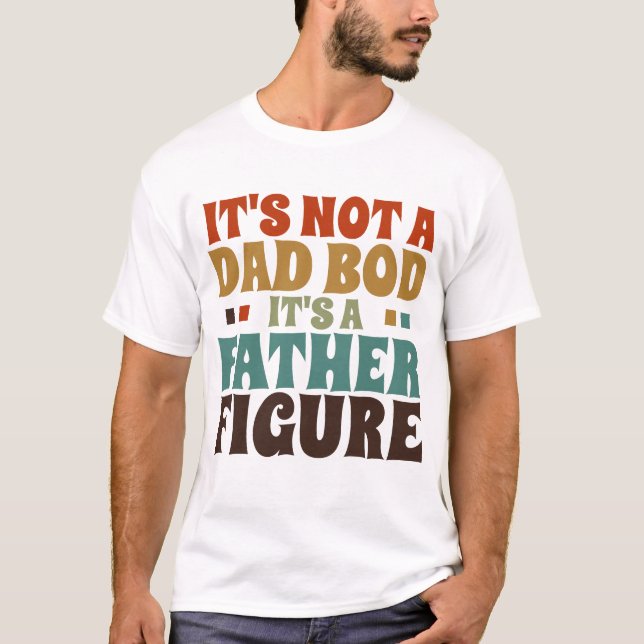 Its Not a Dad bod Its a Father Figure Fathers Day T-Shirt (Front)