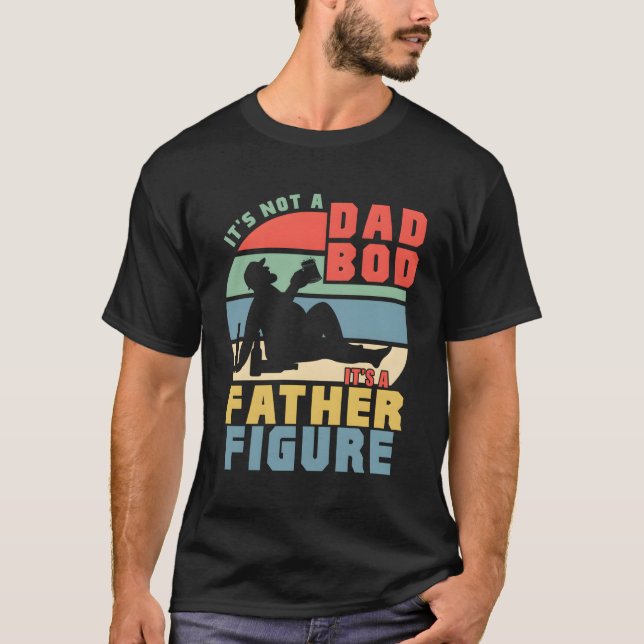 It'S Not A Dad Bod It'S A Father Figure For T-Shirt (Front)