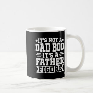 Its Not A Dad Bod Its A Father Figure Funny Dad Bo Coffee Mug