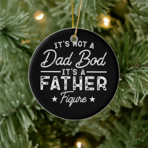 It's Not A Dad Bod It's A Father Figure Funny Dad Ceramic Ornament