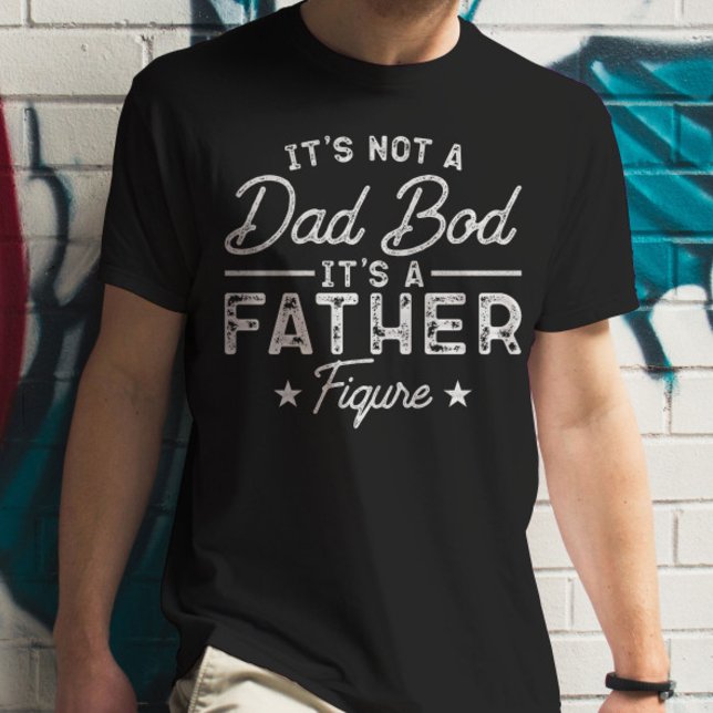 It's Not A Dad Bod It's A Father Figure Funny Dad T-Shirt (Creator Uploaded)