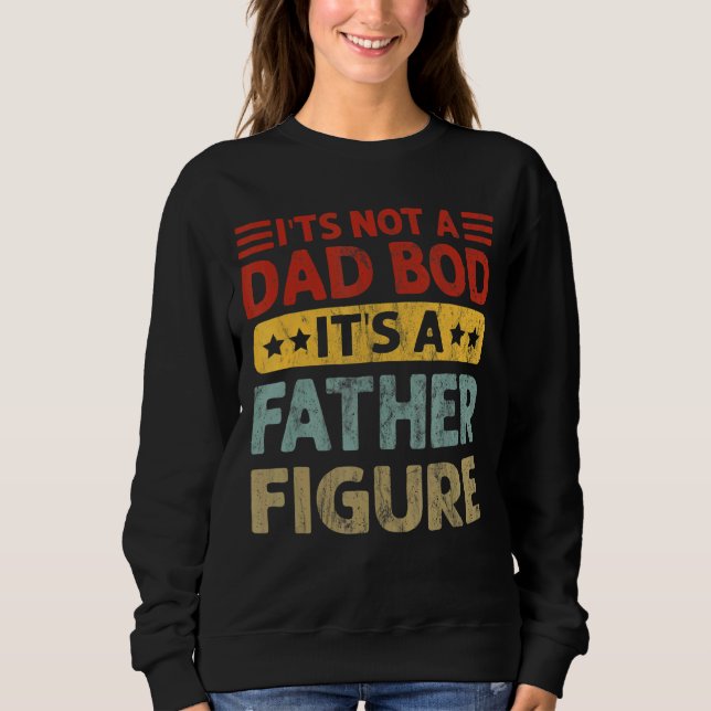 It's Not A Dad Bod It's A Father Figure Funny Fath Sweatshirt (Front)