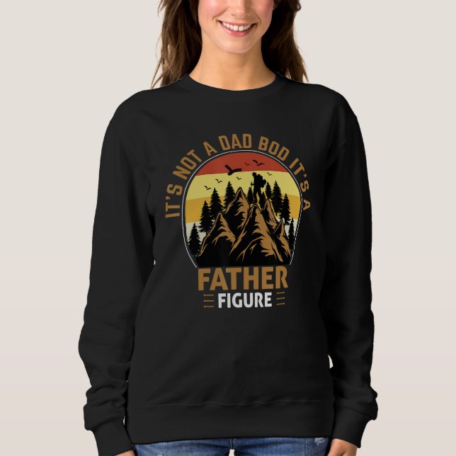 It's Not a Dad Bod It's a Father Figure Funny Fath Sweatshirt (Front)