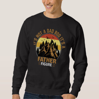 It's Not a Dad Bod It's a Father Figure Funny Fath Sweatshirt