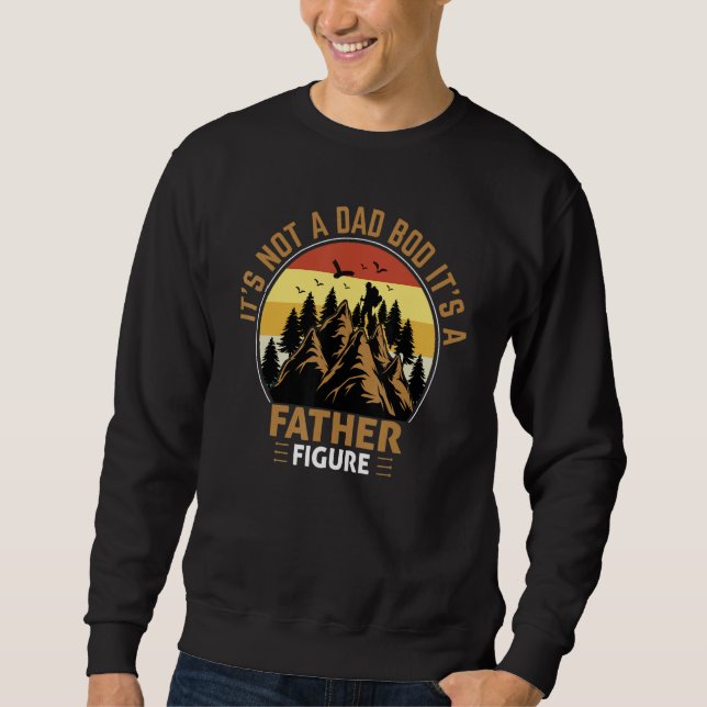 It's Not a Dad Bod It's a Father Figure Funny Fath Sweatshirt (Front)