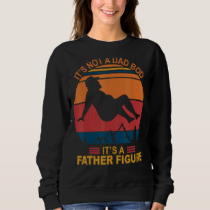 It's Not A Dad Bod It's A Father Figure Happy Fath Sweatshirt