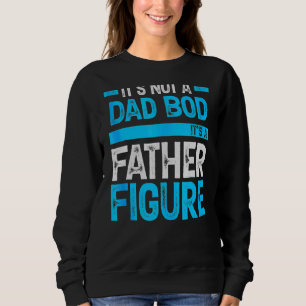 It's Not A Dad Bod It's A Father Figure Happy Fath Sweatshirt