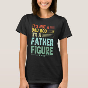 It's Not A Dad Bod It's A Father Figure Men Funny T-Shirt