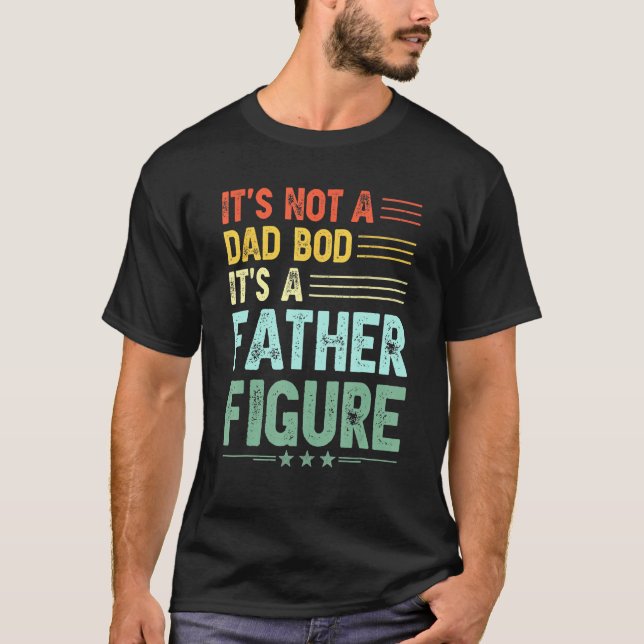 It's Not A Dad Bod It's A Father Figure Men Funny  T-Shirt (Front)