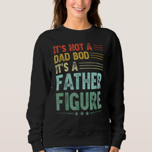 It's Not A Dad Bod It's A Father Figure Men  Vinta Sweatshirt