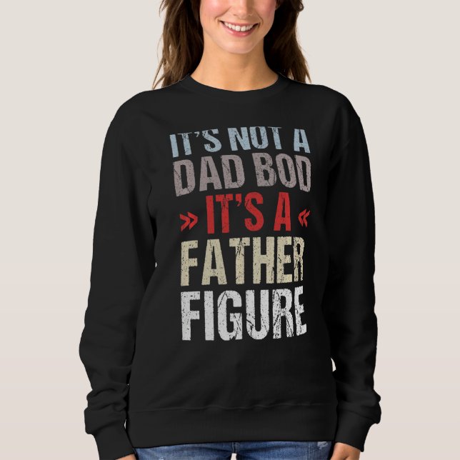 It's Not A Dad Bod It's A Father Figure Sweatshirt (Front)