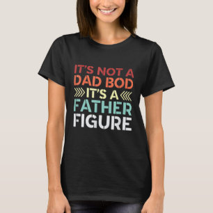 Its Not A Dad Bod Its A Father Figure T-Shirt