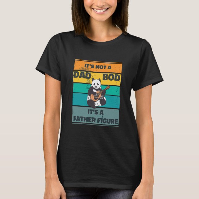 Its Not A Dad Bod Its A Father Figure T-Shirt (Front)
