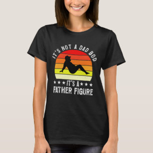 It's Not A Dad Bod It's A Father Figure T-Shirt