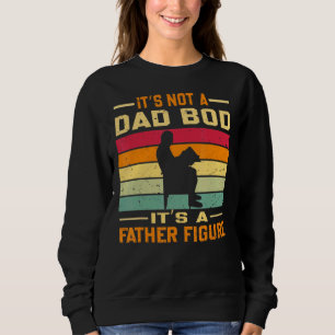 It's Not A Dad Bod It's A Father Figure  Vintage R Sweatshirt