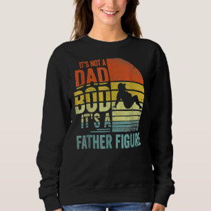 It's Not A Dad Bod It's Father Figure Vintage Fath Sweatshirt