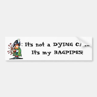 It's not a DYING CAT...It's my BAGPIPES! Bumper Sticker