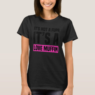 It's not a Fupa it's a Love Muffin  Ladies Design T-Shirt