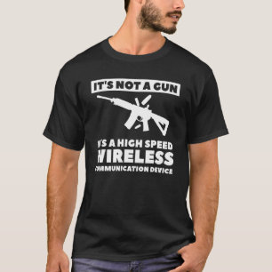 It's Not A Gun It's A High Speed Wireless Communic T-Shirt
