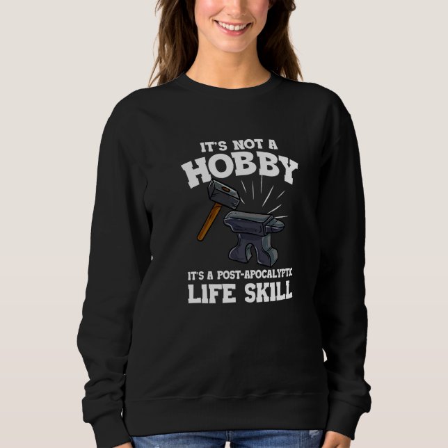 It's Not A Hobby Blacksmithing Blacksmith Hammer C Sweatshirt (Front)