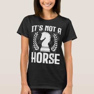 Its Not A Horse Funny Chess Grandmaster Gift Knigh T-Shirt
