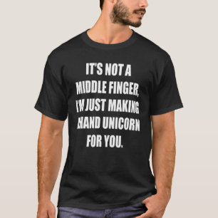 It's Not A Middle Finger I'm Just Making A Hand Un T-Shirt