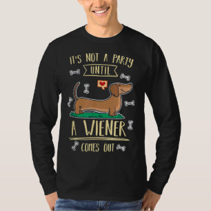 Its Not A Party Until A Wiener Comes Out As Dachsh T-Shirt
