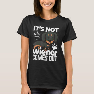It's Not A Party Until A Wiener Comes Out Dachshun T-Shirt