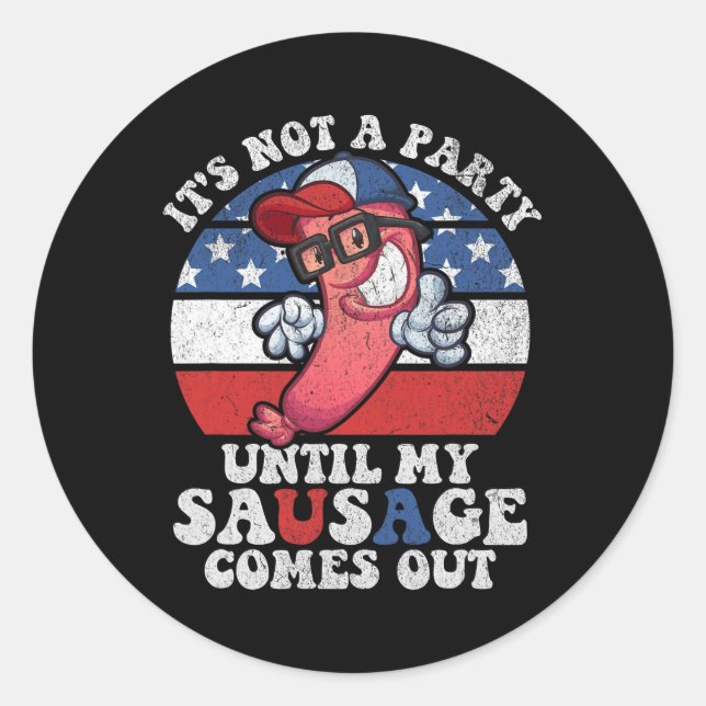 Its Not A Party Until My Sausage Comes Out Funny 4 Classic Round Sticker (Front)