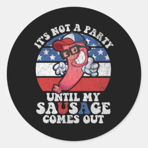 Its Not A Party Until My Sausage Comes Out Funny 4 Classic Round Sticker