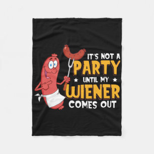 It's Not A Party Until My Wiener Comes Out Funny H Fleece Blanket