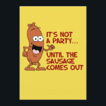 It's Not A Party Until Sausage Funny Invitation<br><div class="desc">It's Not A Party Until The Sausage Comes Out funny party invitation. A great design for anyone having a backyard or outdoor grilling party! It features a hilarious, cartoon sausage that's show to put your guests into a party mood! Great for an Italian hosting a party or anyone with a...</div>