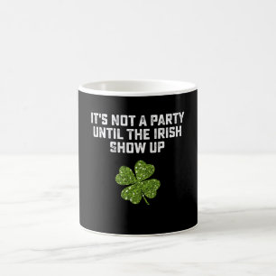 It's Not A Party Until The Irish Show Up Coffee Mug