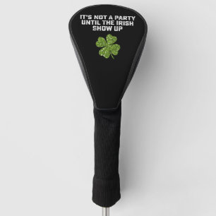 It's Not A Party Until The Irish Show Up Golf Head Cover