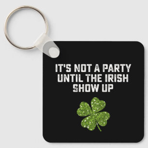 It's Not A Party Until The Irish Show Up Keychain