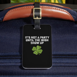 It's Not A Party Until The Irish Show Up Luggage Tag
