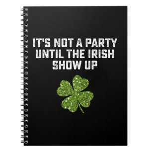 It's Not A Party Until The Irish Show Up Notebook