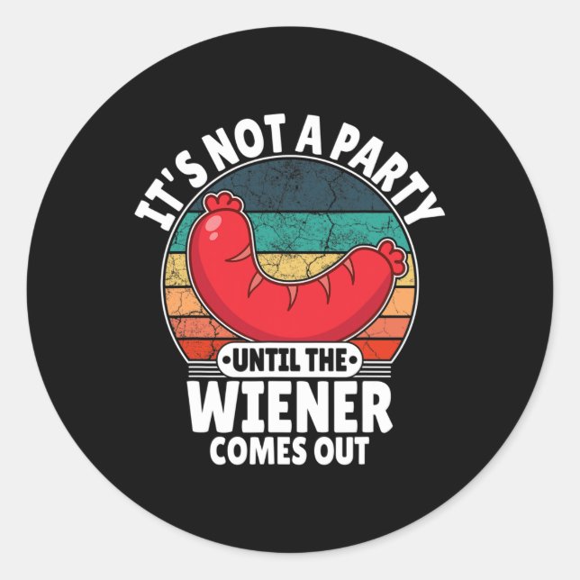 It's Not A Party Until The Weiner Comes Out Funny  Classic Round Sticker (Front)