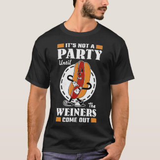 It's Not A Party Until The Wiener Comes Out, BBQ H T-Shirt